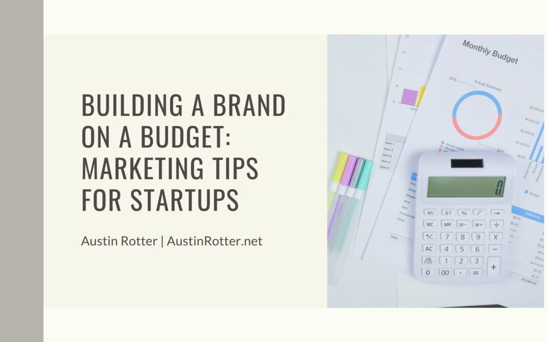 Building a Brand on a Budget: Marketing Tips for Startups