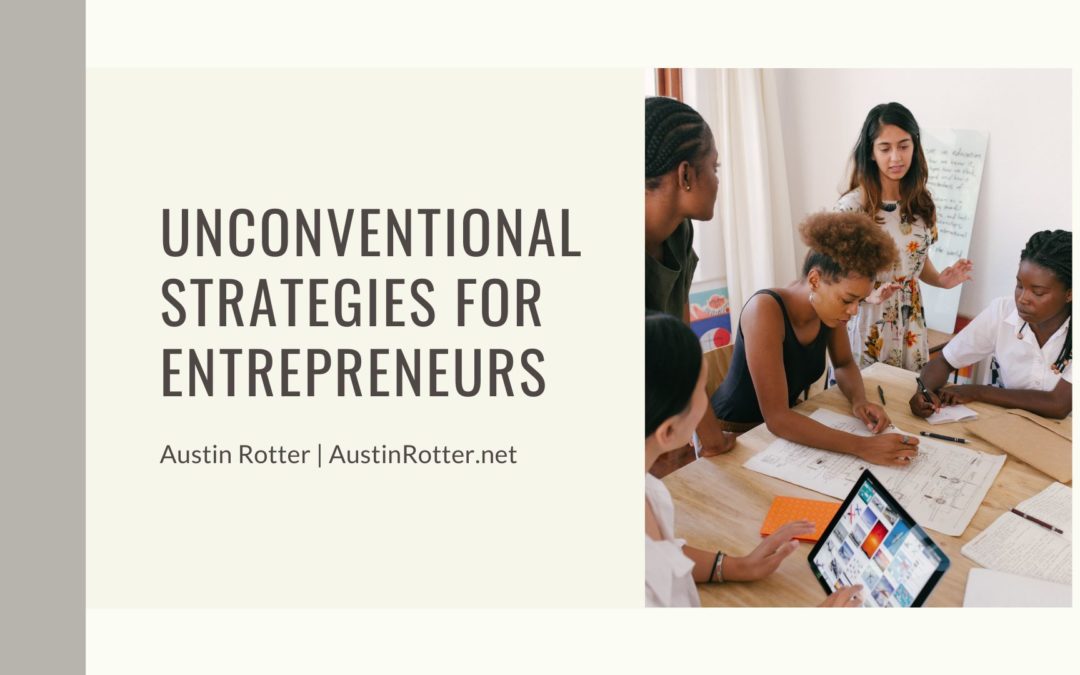Austin Rotter Unconventional Strategies For Entrepreneurs