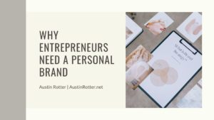 Austin Rotter Why Entrepreneurs Need A Personal Brand