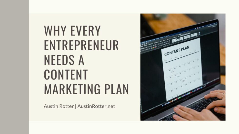 Why Every Entrepreneur Needs a Content Marketing Plan | Austin Rotter ...