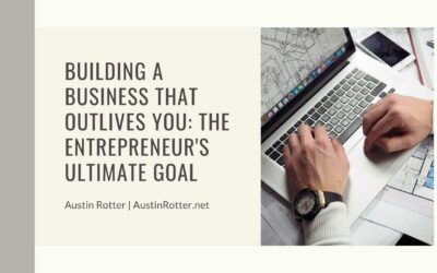 Building a Business That Outlives You: The Entrepreneur’s Ultimate Goal