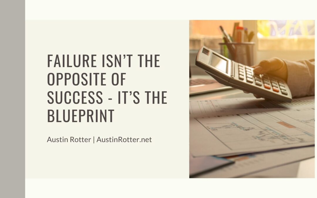 Failure Isn’t the Opposite of Success – It’s the Blueprint