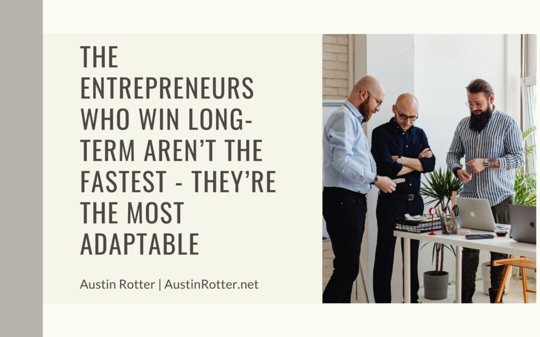 The Entrepreneurs Who Win Long-Term Aren’t the Fastest – They’re the Most Adaptable
