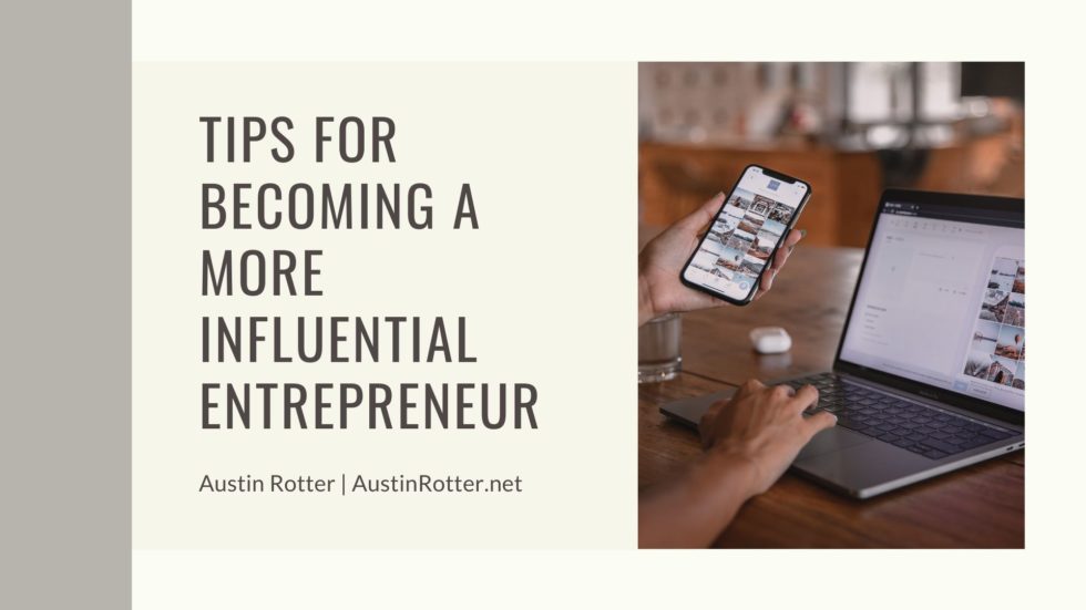 Tips for Becoming a More Influential Entrepreneur | Austin Rotter ...