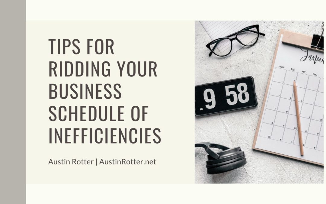 Tips for Ridding Your Business Schedule of Inefficiencies